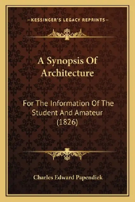 A Synopsis Of Architecture: For The Information Of The Student And Amateur (1826) by Charles Edward Papendiek