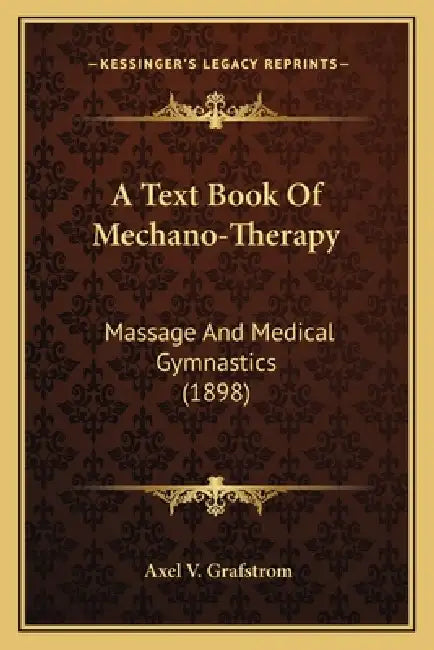 A Text Book Of Mechano-Therapy: Massage And Medical Gymnastics (1898) by Axel V. Grafstrom