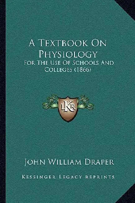 A Textbook On Physiology: For The Use Of Schools And Colleges (1866) by John William Draper
