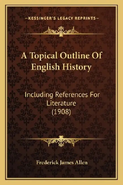 A Topical Outline Of English History: Including References For Literature (1908) by Frederick James Allen