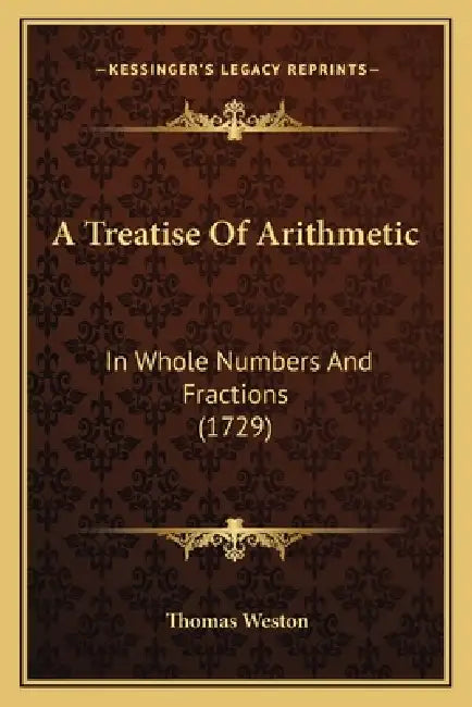 A Treatise Of Arithmetic: In Whole Numbers And Fractions (1729) by Thomas Weston