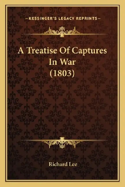 A Treatise Of Captures In War (1803) by Richard Lee