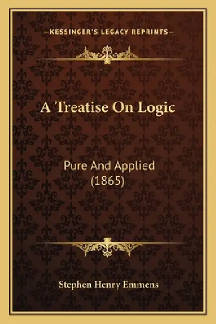 A Treatise On Logic: Pure And Applied (1865) by Stephen Henry Emmens