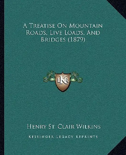 A Treatise On Mountain Roads, Live Loads, And Bridges (1879) by Henry St Clair Wilkins