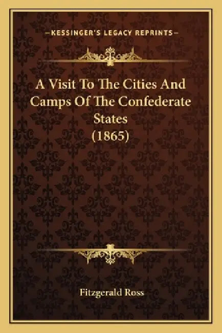 A Visit To The Cities And Camps Of The Confederate States (1865) by Fitzgerald Ross