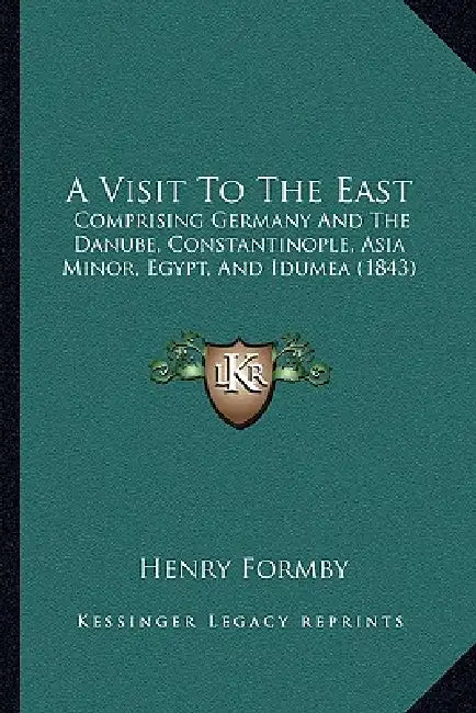 A Visit To The East: Comprising Germany And The Danube, Constantinople, Asia Minor, Egypt, And Idumea (1843) by Henry Formby