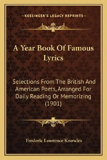 A Year Book Of Famous Lyrics: Selections From The British And American Poets, Arranged For Daily Reading Or Memorizing (1901) by Frederic Lawrence Knowles