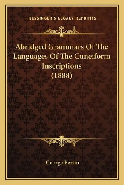 Abridged Grammars Of The Languages Of The Cuneiform Inscriptions (1888) by George Bertin