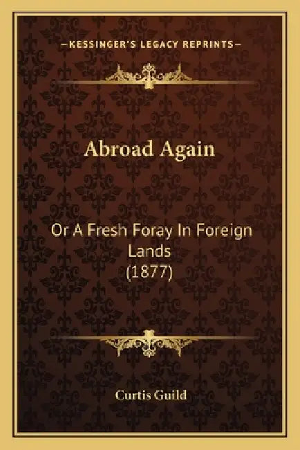 Abroad Again: Or A Fresh Foray In Foreign Lands (1877) by Curtis Guild