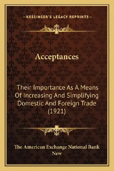 Acceptances: Their Importance As A Means Of Increasing And Simplifying Domestic And Foreign Trade (1921) by The American Exchange National Bank New