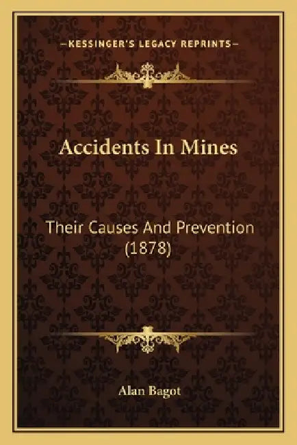 Accidents In Mines: Their Causes And Prevention (1878) by Alan Bagot