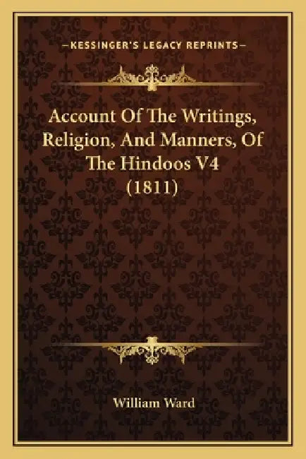 Account Of The Writings, Religion, And Manners, Of The Hindoos V4 (1811) by William Ward