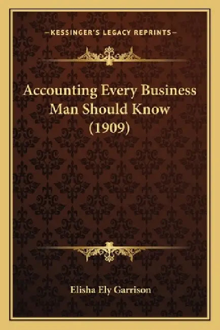 Accounting Every Business Man Should Know (1909) by Elisha Ely Garrison