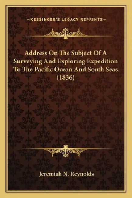 Address On The Subject Of A Surveying And Exploring Expedition To The Pacific Ocean And South Seas (1836) by Jeremiah N. Reynolds