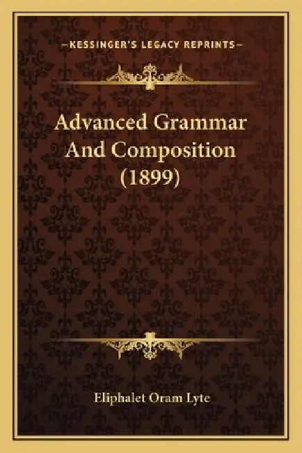 Advanced Grammar And Composition (1899) by Eliphalet Oram Lyte