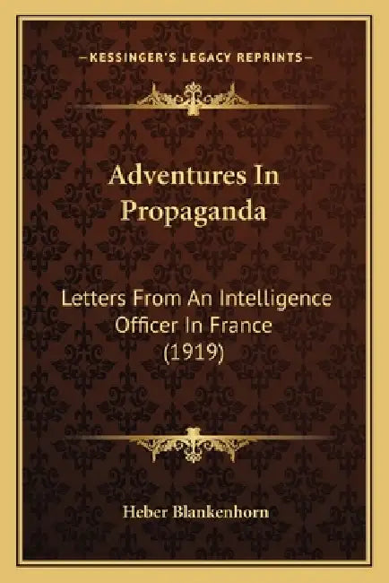Adventures In Propaganda: Letters From An Intelligence Officer In France (1919) by Heber Blankenhorn