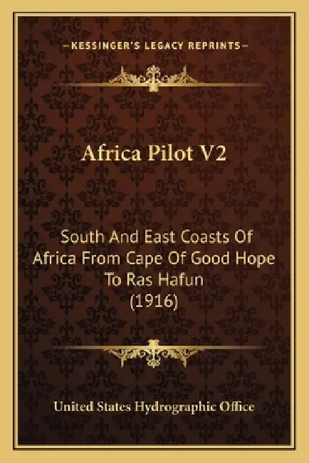 Africa Pilot V2: South And East Coasts Of Africa From Cape Of Good Hope To Ras Hafun (1916) by United States Hydrographic Office