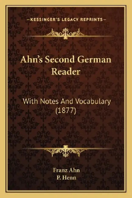 Ahn's Second German Reader: With Notes And Vocabulary (1877) by Franz Ahn, P. Henn