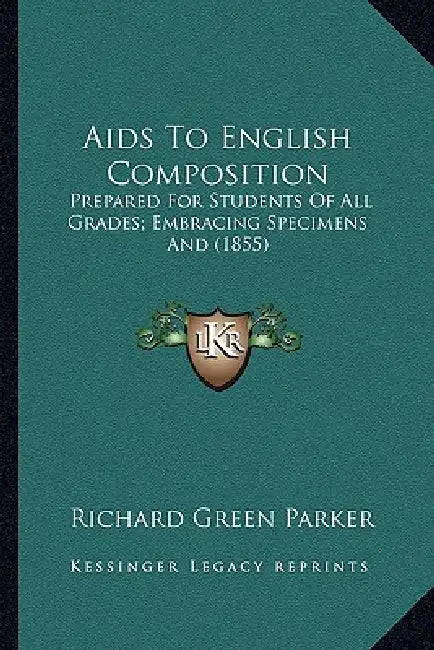 Aids To English Composition: Prepared For Students Of All Grades; Embracing Specimens And (1855) by Richard Green Parker