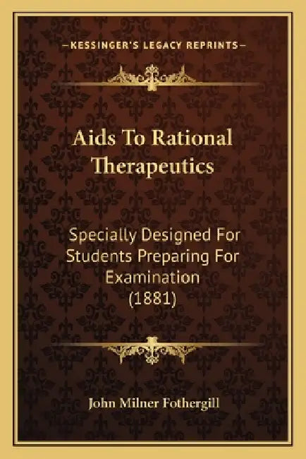 Aids To Rational Therapeutics: Specially Designed For Students Preparing For Examination (1881) by John Milner Fothergill