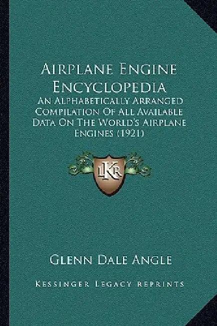 Airplane Engine Encyclopedia: An Alphabetically Arranged Compilation Of All Available Data On The World's Airplane Engines (1921) by Glenn Dale Angle