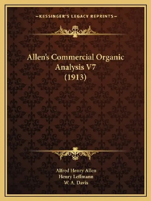 Allen's Commercial Organic Analysis V7 (1913) by Alfred Henry Allen, Henry Leffmann, W. a. Davis