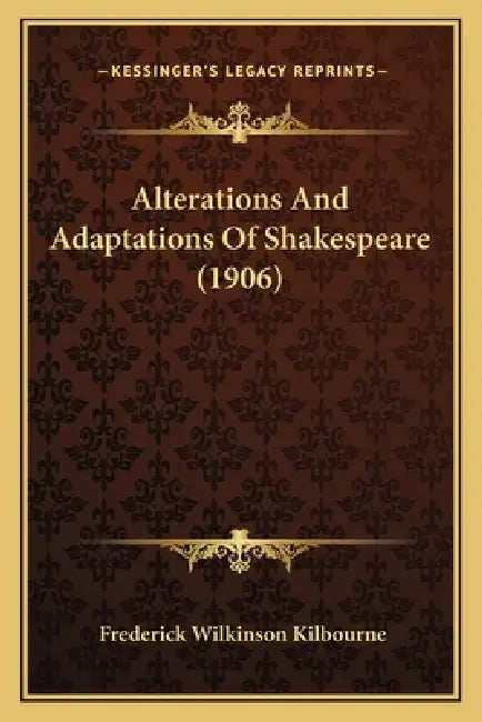 Alterations And Adaptations Of Shakespeare (1906) by Frederick Wilkinson Kilbourne