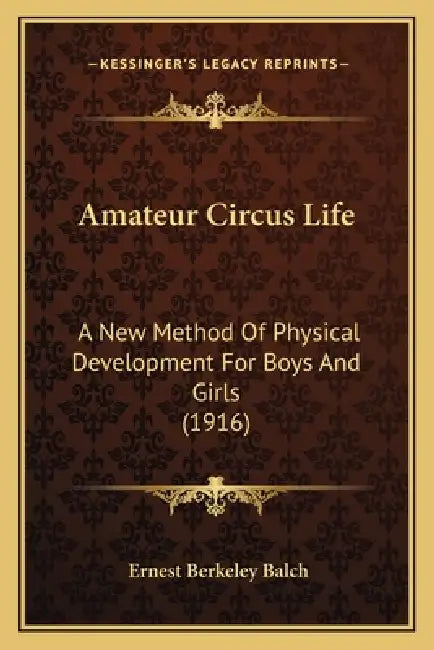 Amateur Circus Life: A New Method Of Physical Development For Boys And Girls (1916) by Ernest Berkeley Balch