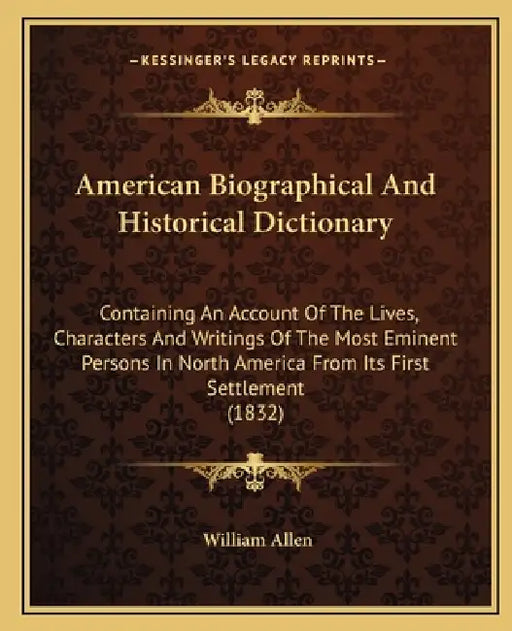American Biographical And Historical Dictionary: Containing An Account Of The Lives, Characters And Writings Of The Most Eminent Persons In North Amer by William Allen