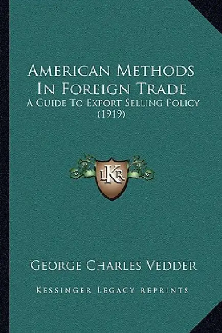 American Methods In Foreign Trade: A Guide To Export Selling Policy (1919) by George Charles Vedder