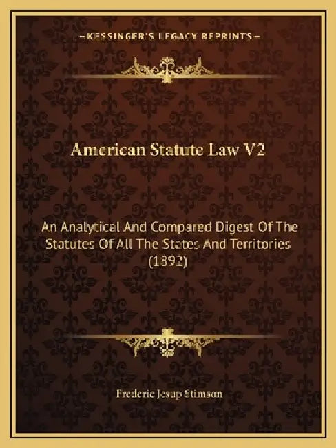 American Statute Law V2: An Analytical And Compared Digest Of The Statutes Of All The States And Territories (1892) by Frederic Jesup Stimson