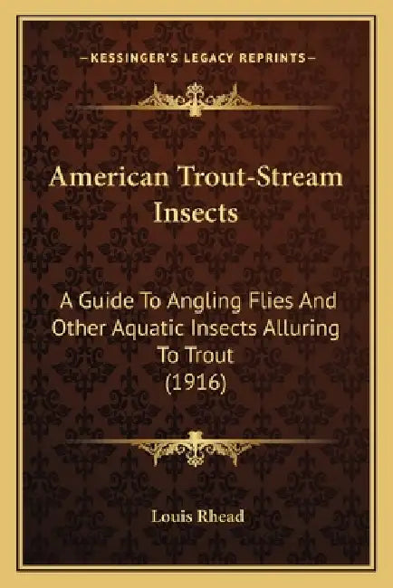 American Trout-Stream Insects: A Guide To Angling Flies And Other Aquatic Insects Alluring To Trout (1916) by Louis Rhead