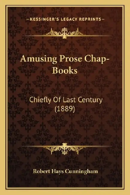 Amusing Prose Chap-Books: Chiefly Of Last Century (1889) by Robert Hays Cunningham