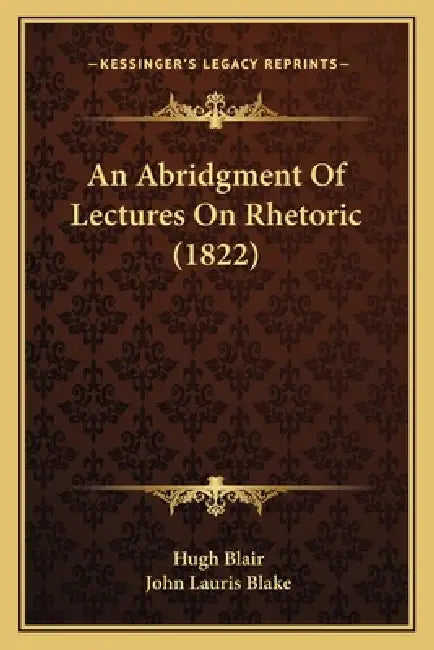An Abridgment Of Lectures On Rhetoric (1822) by Hugh Blair, John Lauris Blake