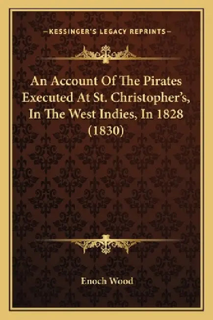 An Account Of The Pirates Executed At St. Christopher's, In The West Indies, In 1828 (1830) by Enoch Wood