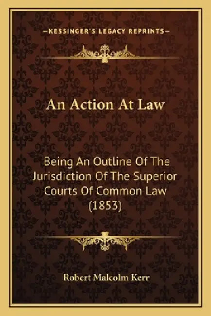 An Action At Law: Being An Outline Of The Jurisdiction Of The Superior Courts Of Common Law (1853) by Robert Malcolm Kerr