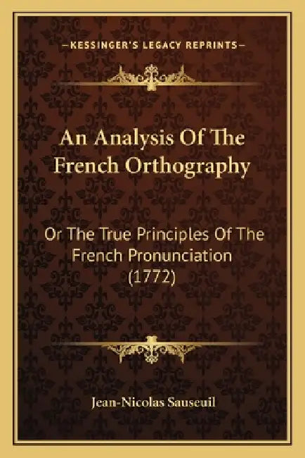 An Analysis Of The French Orthography: Or The True Principles Of The French Pronunciation (1772) by Jean-Nicolas Sauseuil