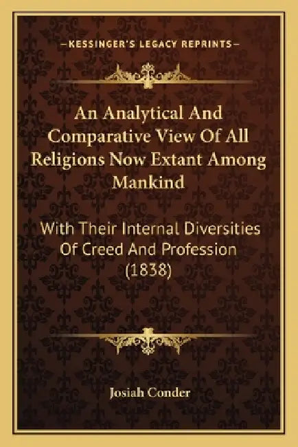 An Analytical And Comparative View Of All Religions Now Extant Among Mankind: With Their Internal Diversities Of Creed And Profession (1838) by Josiah Conder