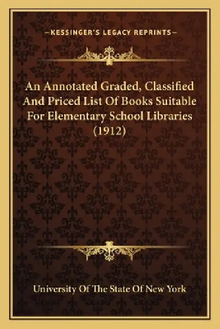 An Annotated Graded, Classified And Priced List Of Books Suitable For Elementary School Libraries (1912) by University of the State of New York