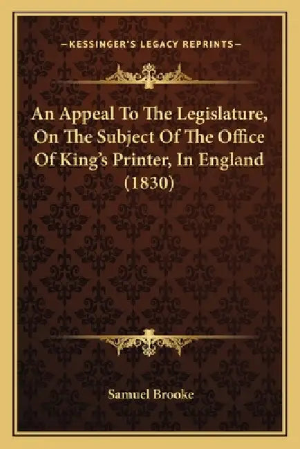 An Appeal To The Legislature, On The Subject Of The Office Of King's Printer, In England (1830) by Samuel Brooke