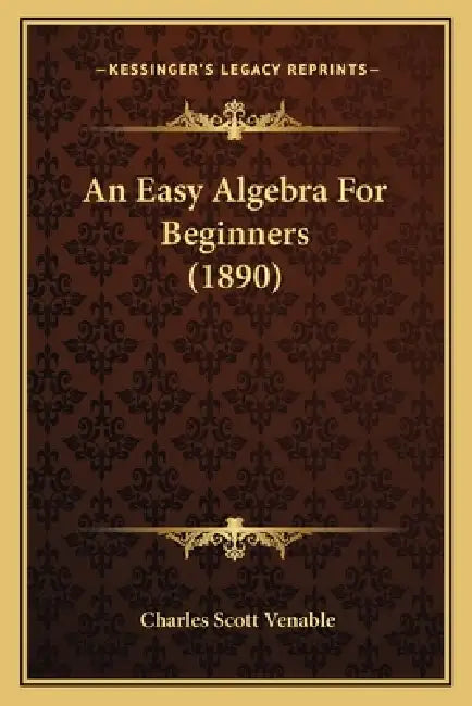 An Easy Algebra For Beginners (1890) by Charles Scott Venable