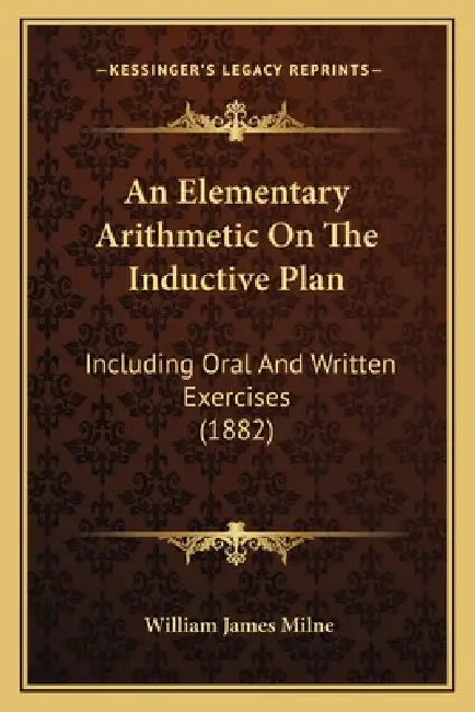 An Elementary Arithmetic On The Inductive Plan: Including Oral And Written Exercises (1882) by William James Milne