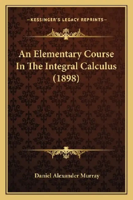 An Elementary Course In The Integral Calculus (1898) by Daniel Alexander Murray