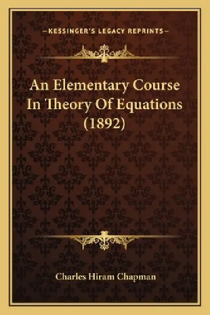 An Elementary Course In Theory Of Equations (1892) by Charles Hiram Chapman