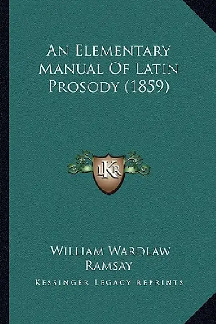 An Elementary Manual Of Latin Prosody (1859) by William Wardlaw Ramsay
