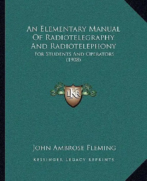 An Elementary Manual Of Radiotelegraphy And Radiotelephony: For Students And Operators (1908) by John Ambrose Fleming