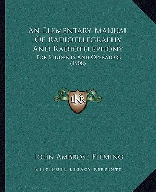 An Elementary Manual Of Radiotelegraphy And Radiotelephony: For Students And Operators (1908) by John Ambrose Fleming