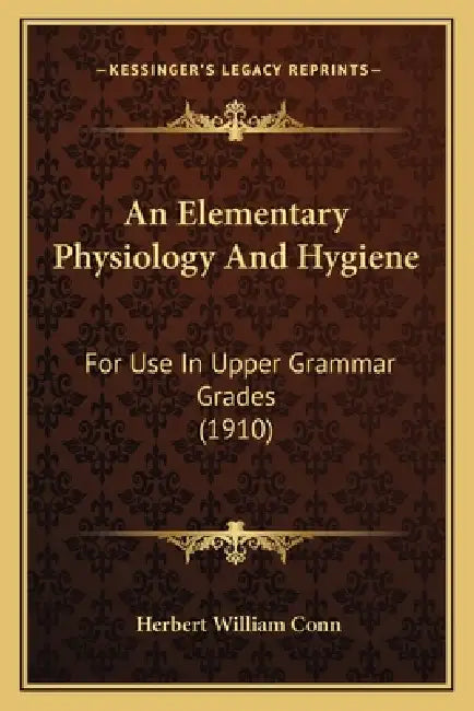 An Elementary Physiology And Hygiene: For Use In Upper Grammar Grades (1910) by Herbert William Conn