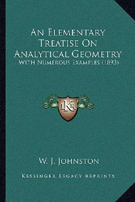 An Elementary Treatise on Analytical Geometry: With Numerous Examples (1893) by W. J. Johnston