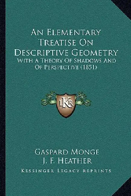 An Elementary Treatise On Descriptive Geometry: With A Theory Of Shadows And Of Perspective (1851) by Gaspard Monge, J. F. Heather